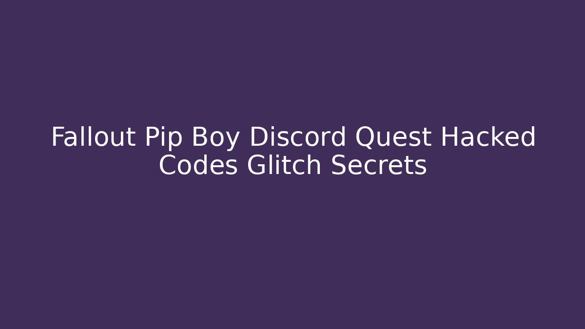 Fallout Pip Boy Discord Quest Hacked Codes Glitch Secrets