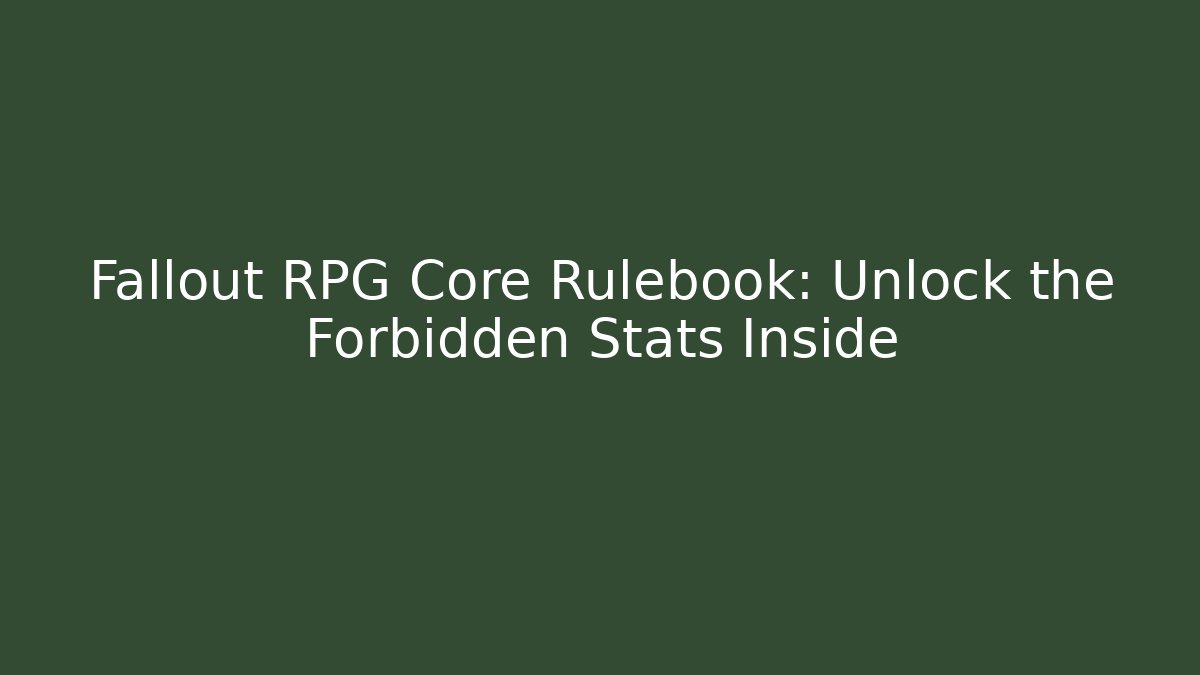 Fallout RPG Core Rulebook: Unlock the Forbidden Stats Inside