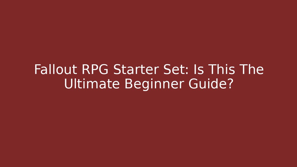 Fallout RPG Starter Set: Is This The Ultimate Beginner Guide?