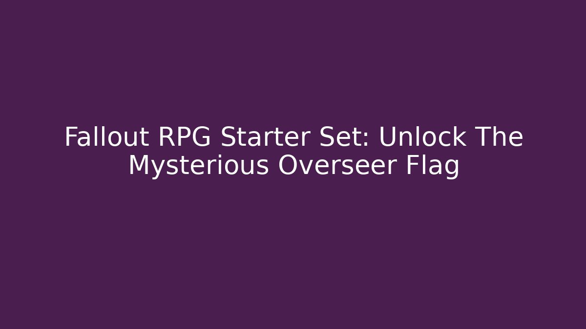 Fallout RPG Starter Set: Unlock The Mysterious Overseer Flag