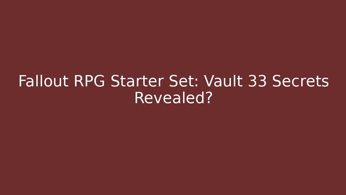Fallout RPG Starter Set: Vault 33 Secrets Revealed?