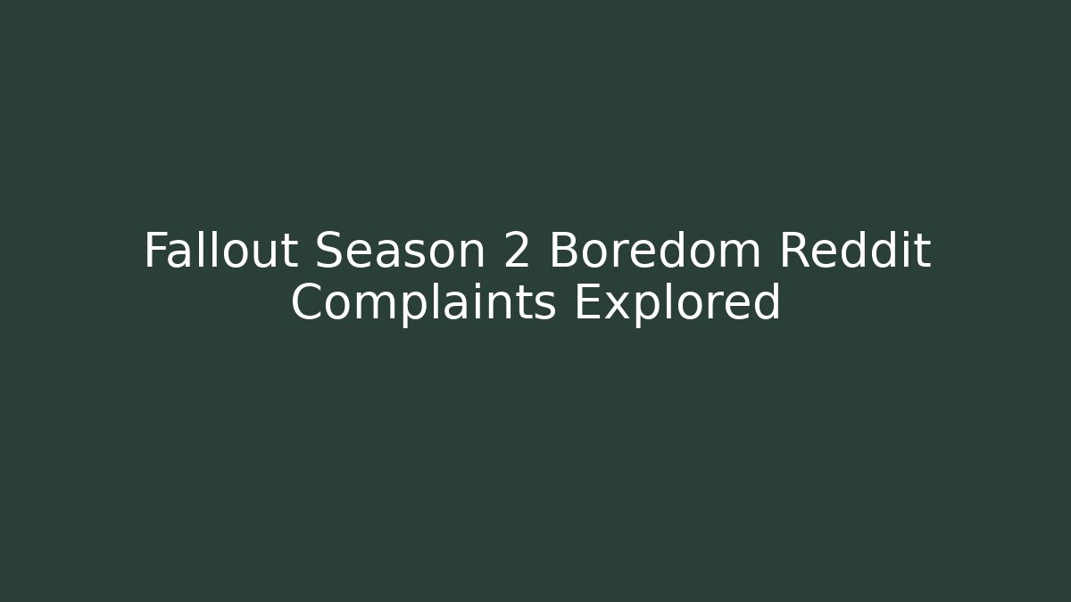 Fallout Season 2 Boredom Reddit Complaints Explored