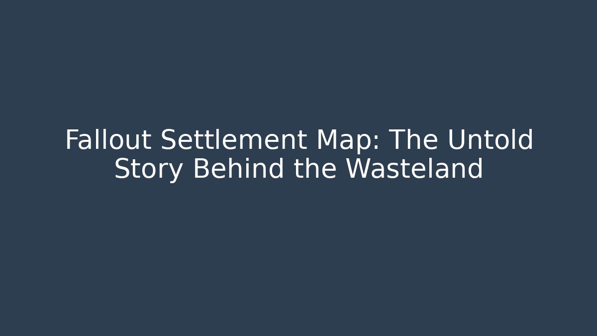 Fallout Settlement Map: The Untold Story Behind the Wasteland
