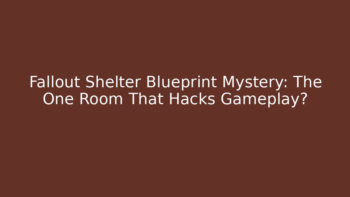 Fallout Shelter Blueprint Mystery: The One Room That Hacks Gameplay?