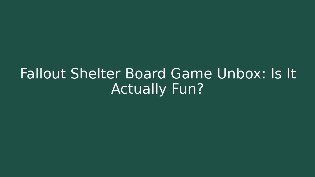 Fallout Shelter Board Game Unbox: Is It Actually Fun?