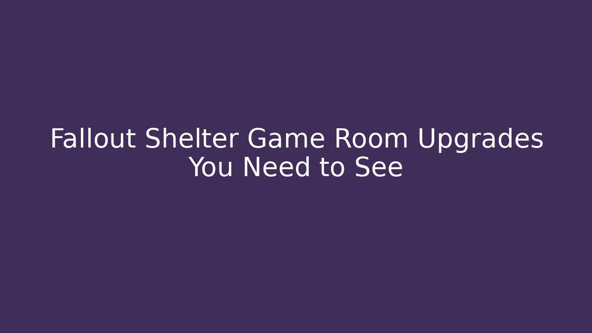 Fallout Shelter Game Room Upgrades You Need to See - Critter Realm