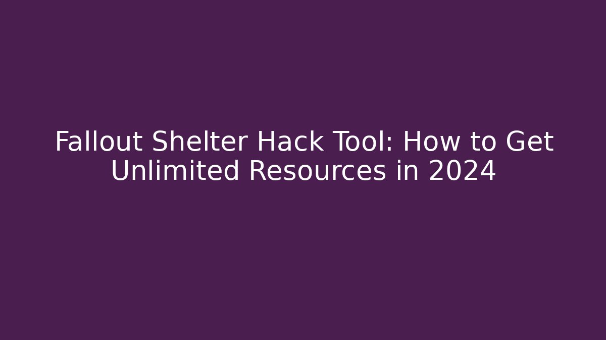 Fallout Shelter Hack Tool: How to Get Unlimited Resources in 2024