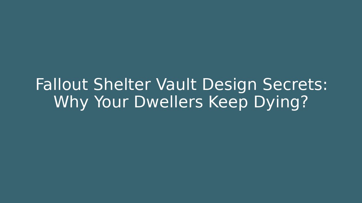 Fallout Shelter Vault Design Secrets: Why Your Dwellers Keep Dying?