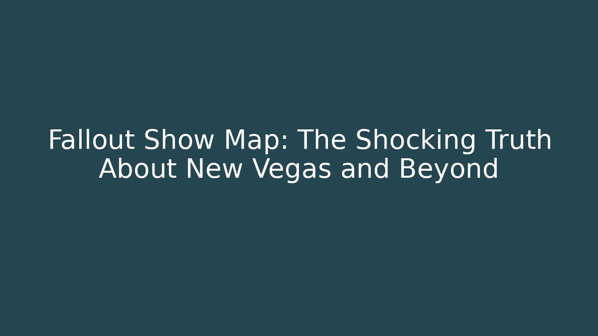 Fallout Show Map: The Shocking Truth About New Vegas and Beyond
