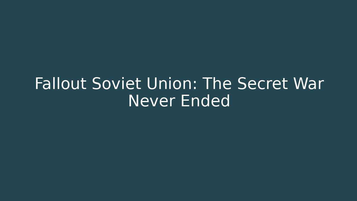 Fallout Soviet Union: The Secret War Never Ended