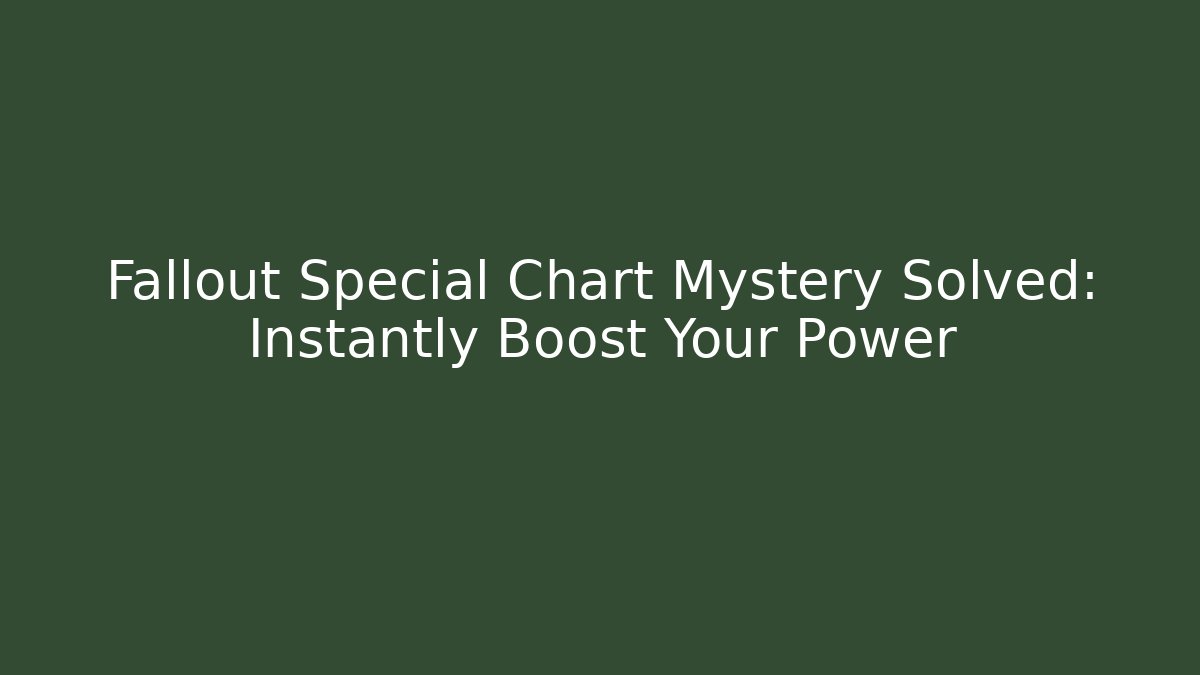 Fallout Special Chart Mystery Solved: Instantly Boost Your Power
