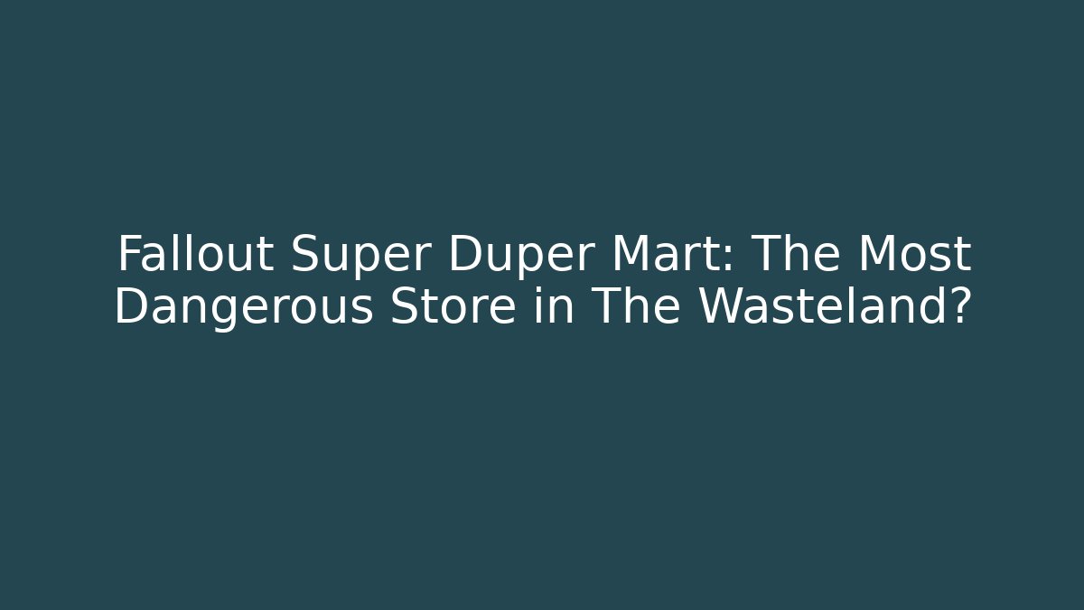 Fallout Super Duper Mart: The Most Dangerous Store in The Wasteland?
