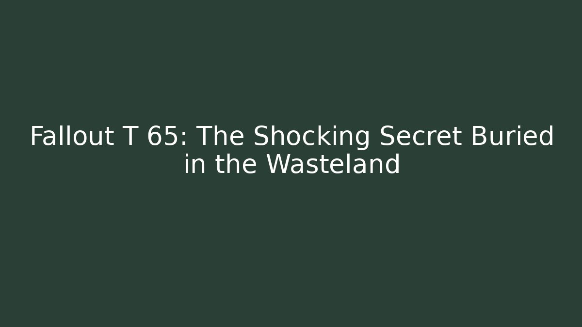 Fallout T 65: The Shocking Secret Buried in the Wasteland