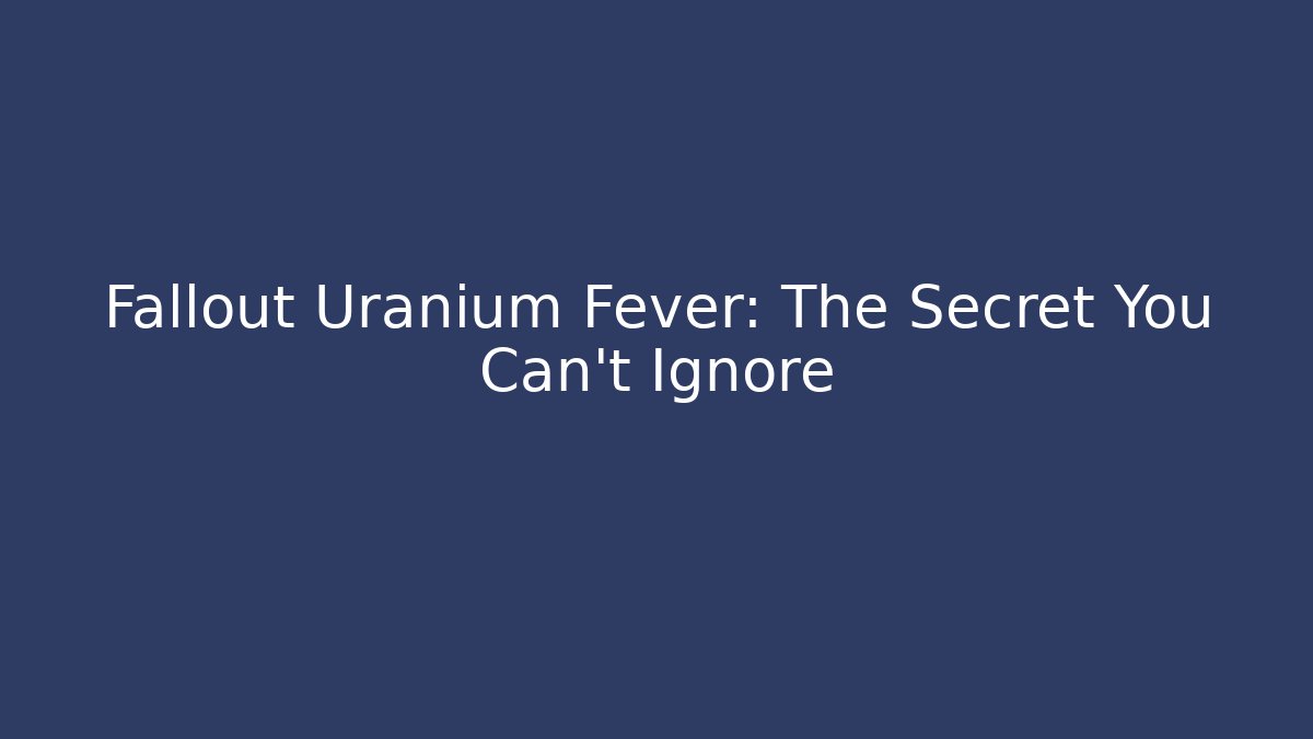 Fallout Uranium Fever: The Secret You Can't Ignore
