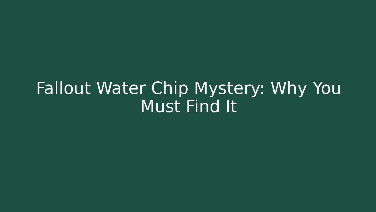 Fallout Water Chip Mystery: Why You Must Find It
