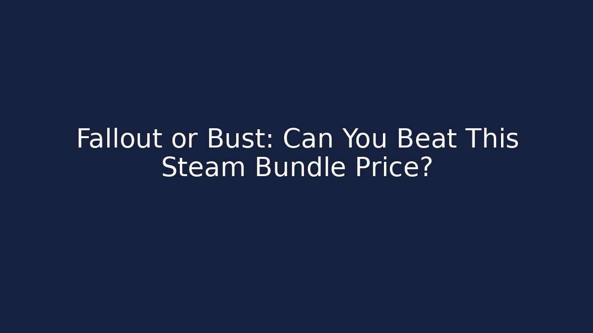 Fallout or Bust: Can You Beat This Steam Bundle Price?