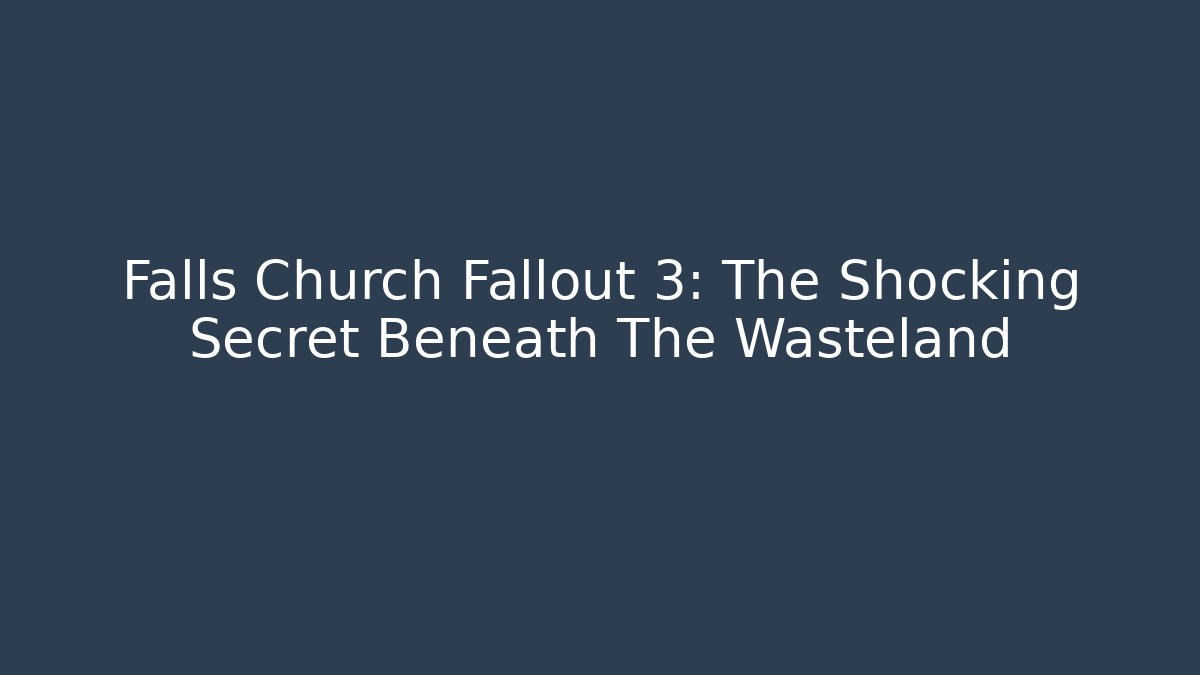 Falls Church Fallout 3: The Shocking Secret Beneath The Wasteland