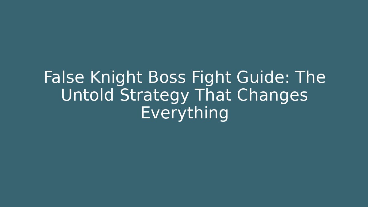 False Knight Boss Fight Guide: The Untold Strategy That Changes Everything - Critter Realm