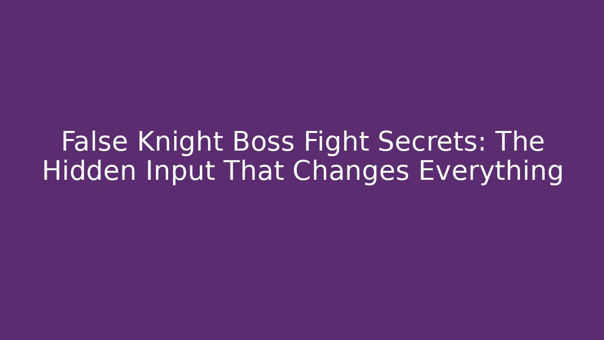 False Knight Boss Fight Secrets: The Hidden Input That Changes Everything