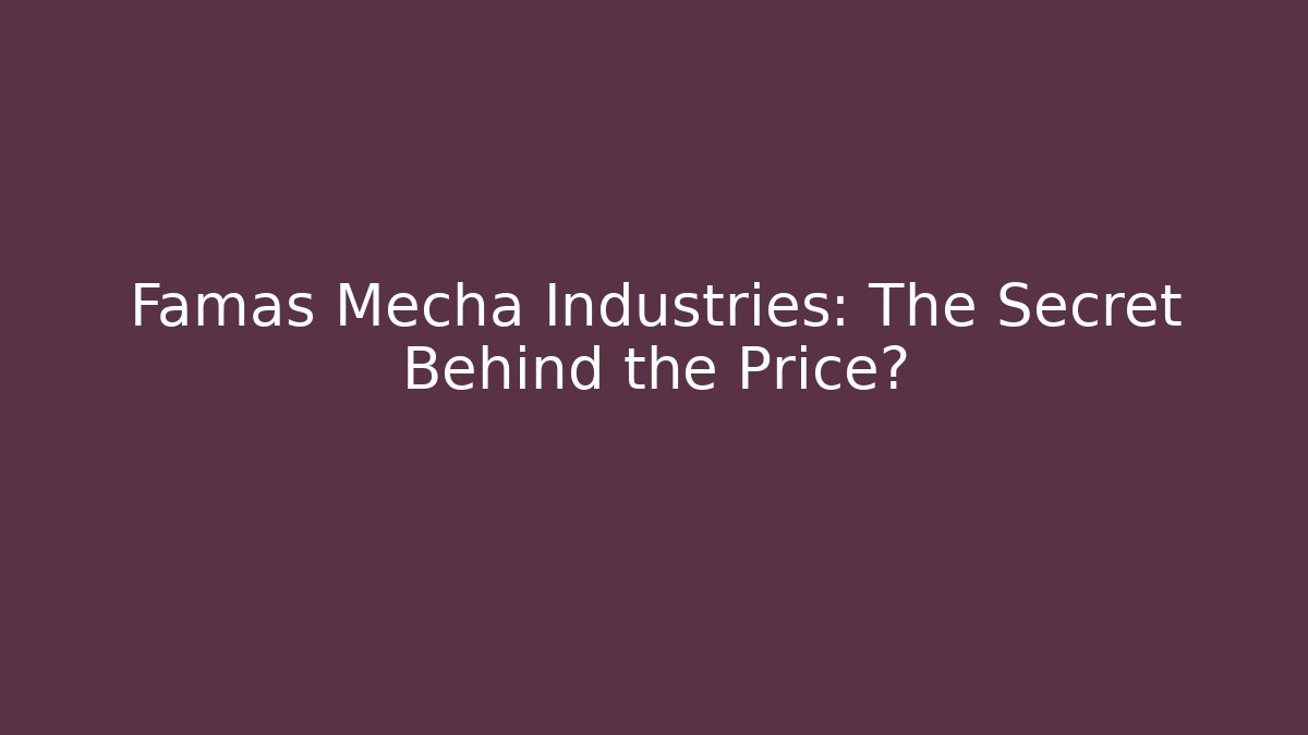 Famas Mecha Industries: The Secret Behind the Price?