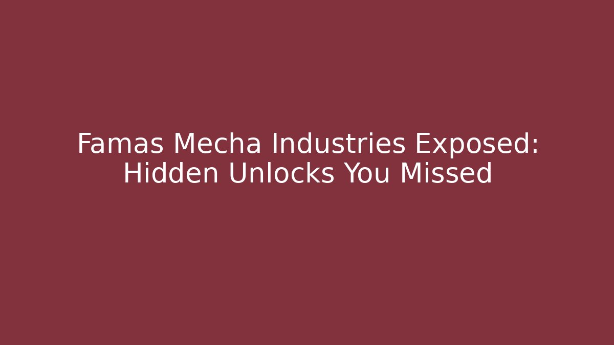 Famas Mecha Industries Exposed: Hidden Unlocks You Missed