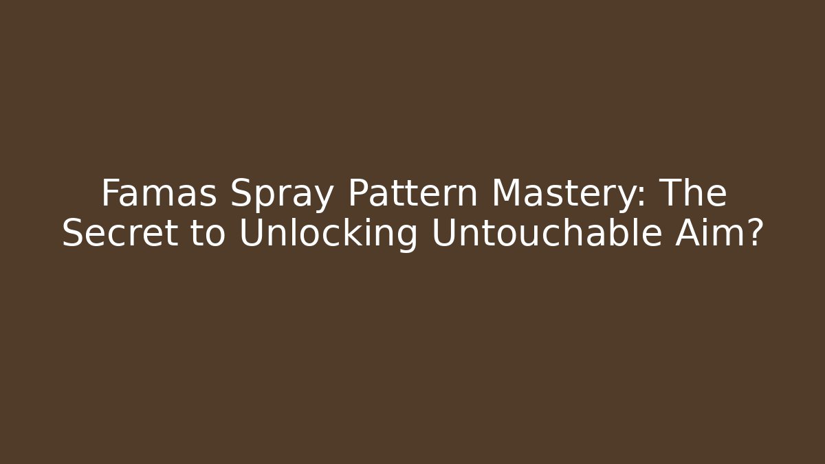Famas Spray Pattern Mastery: The Secret to Unlocking Untouchable Aim? - Critter Realm