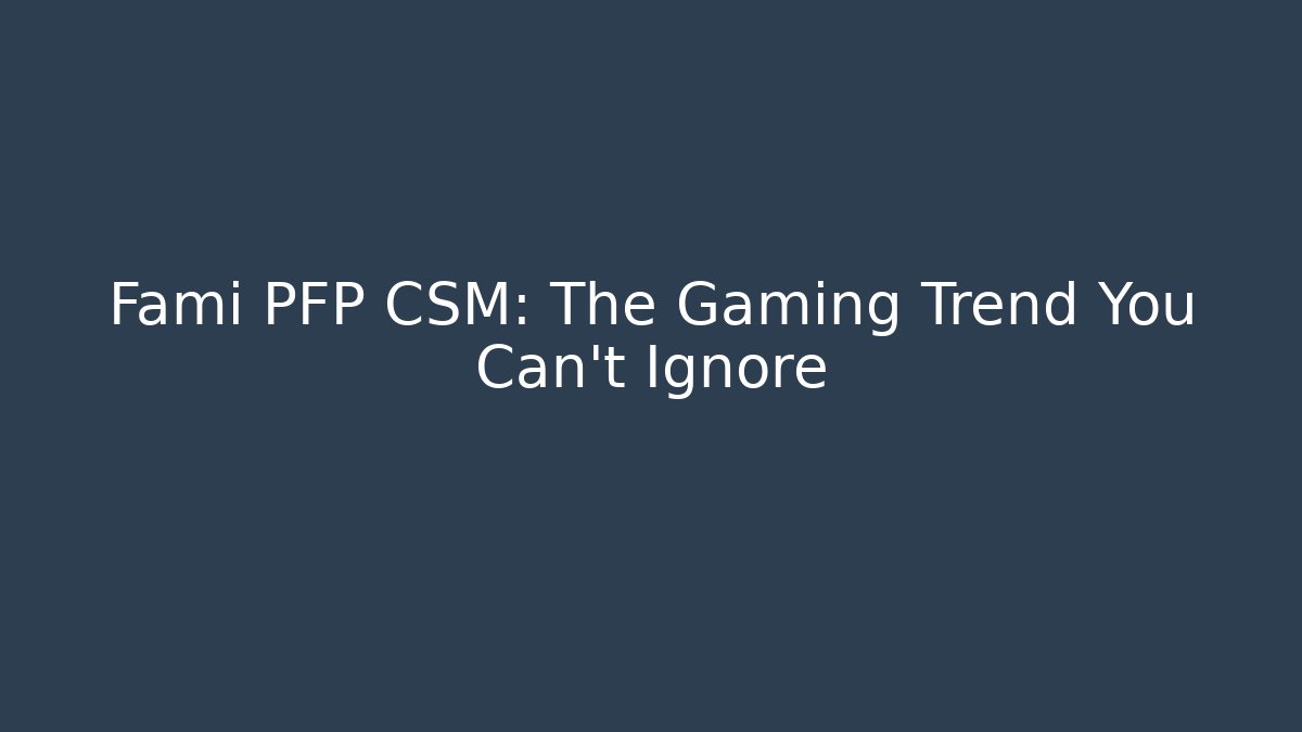 Fami PFP CSM: The Gaming Trend You Can't Ignore