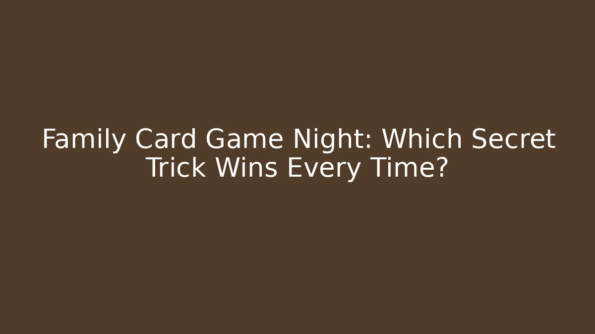 Family Card Game Night: Which Secret Trick Wins Every Time?