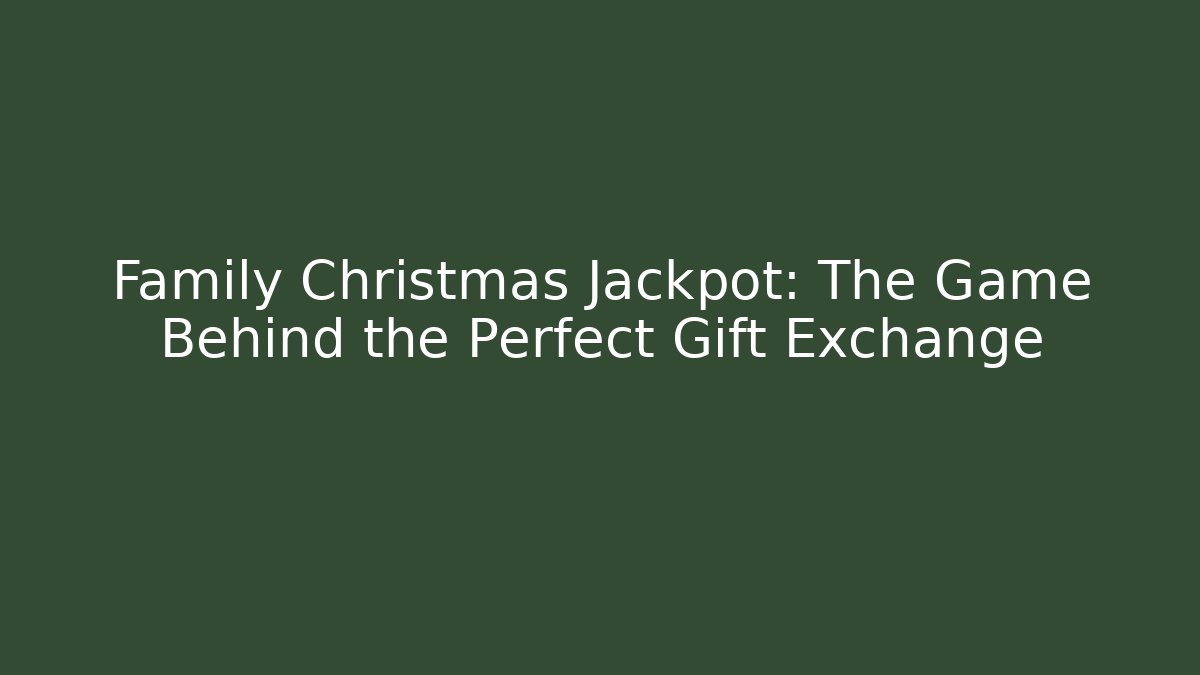 Family Christmas Jackpot: The Game Behind the Perfect Gift Exchange