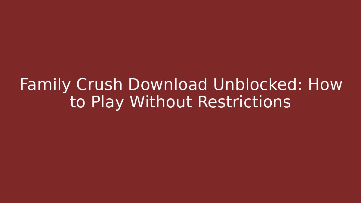 Family Crush Download Unblocked: How to Play Without Restrictions