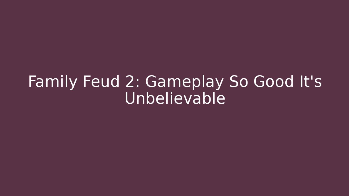 Family Feud 2: Gameplay So Good It’s Unbelievable - Critter Realm