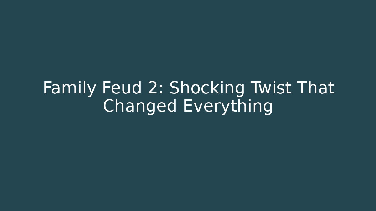 Family Feud 2: Shocking Twist That Changed Everything