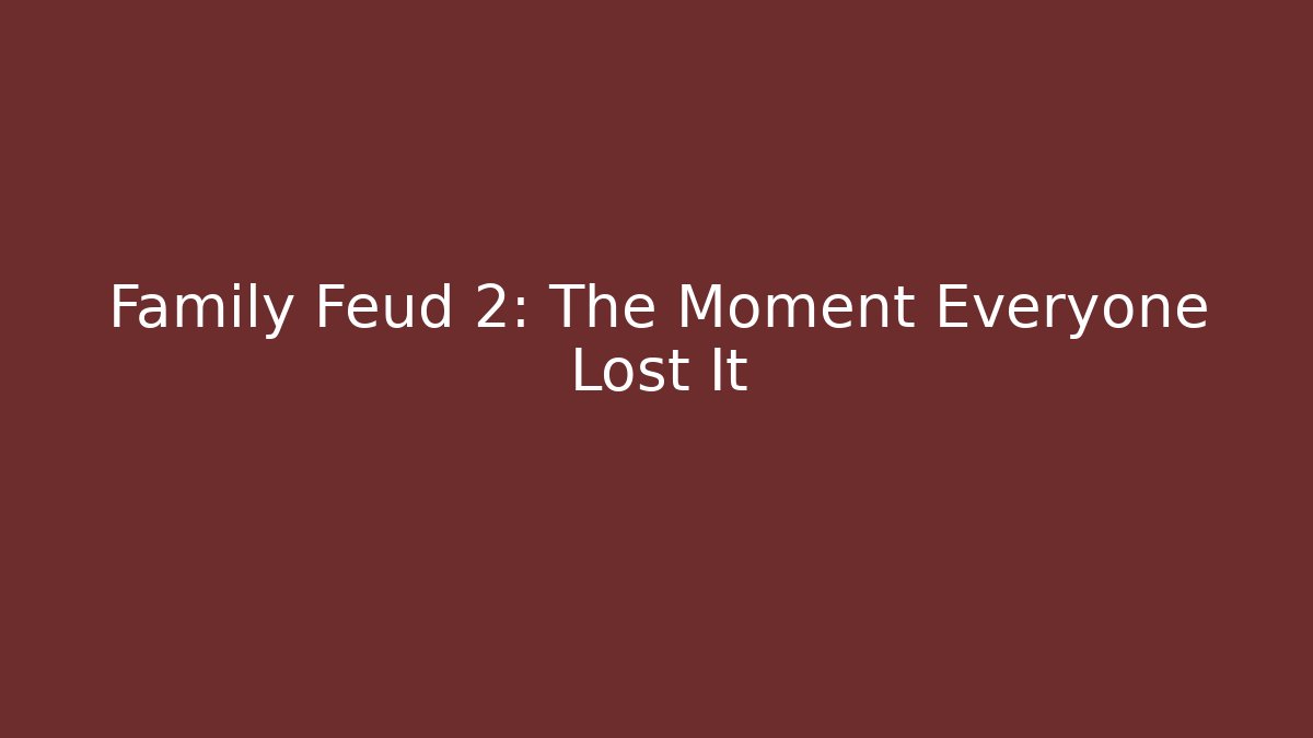 Family Feud 2: The Moment Everyone Lost It