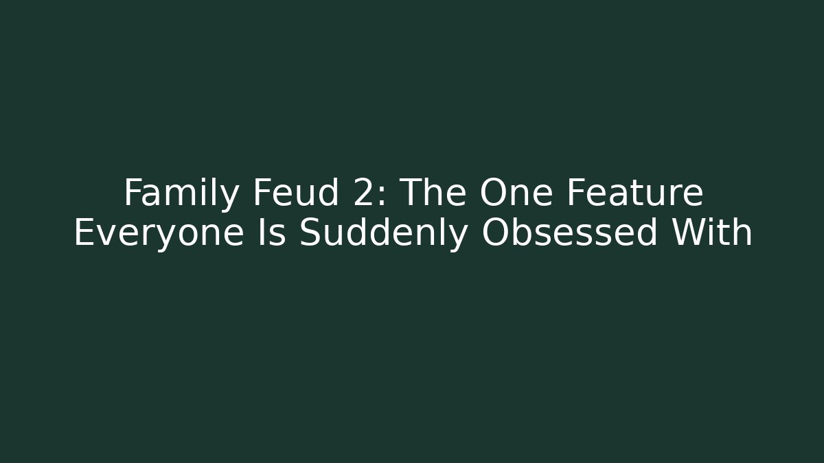 Family Feud 2: The One Feature Everyone Is Suddenly Obsessed With