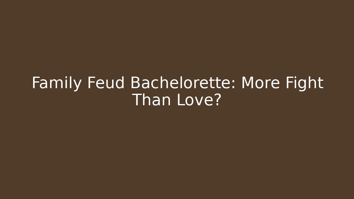 Family Feud Bachelorette: More Fight Than Love?