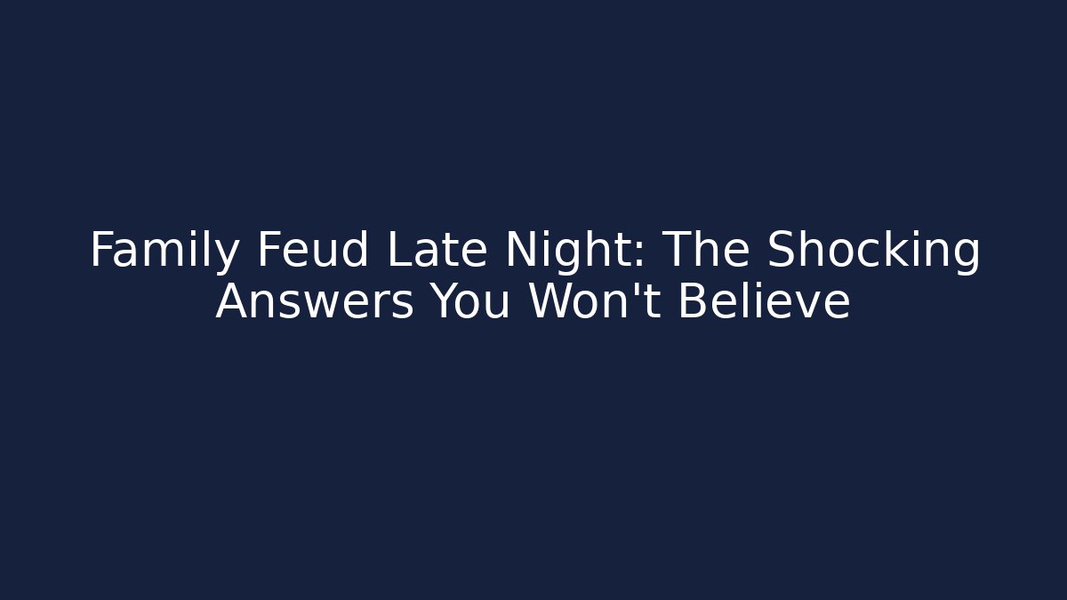 Family Feud Late Night: The Shocking Answers You Won’t Believe
