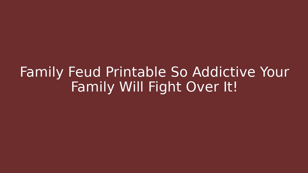 Family Feud Printable So Addictive Your Family Will Fight Over It!