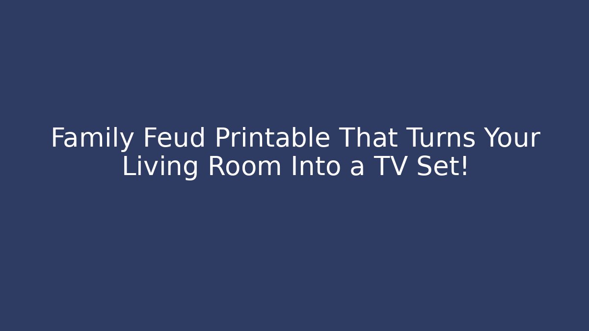 Family Feud Printable That Turns Your Living Room Into a TV Set! - Critter Realm