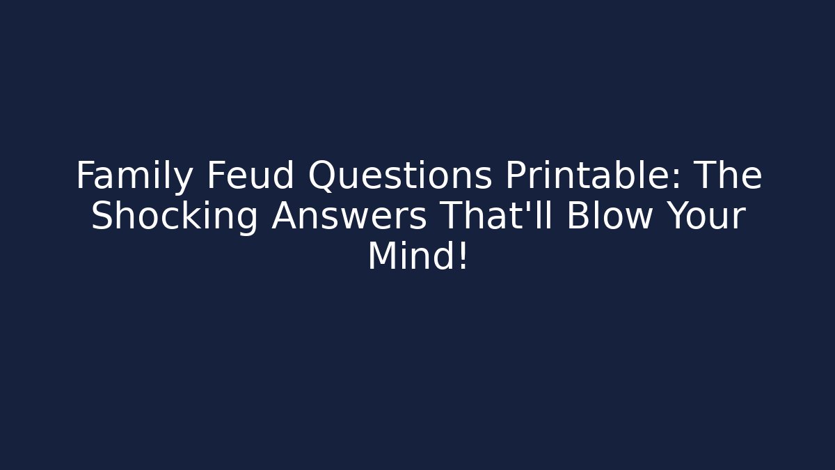 Family Feud Questions Printable: The Shocking Answers That’ll Blow Your Mind!