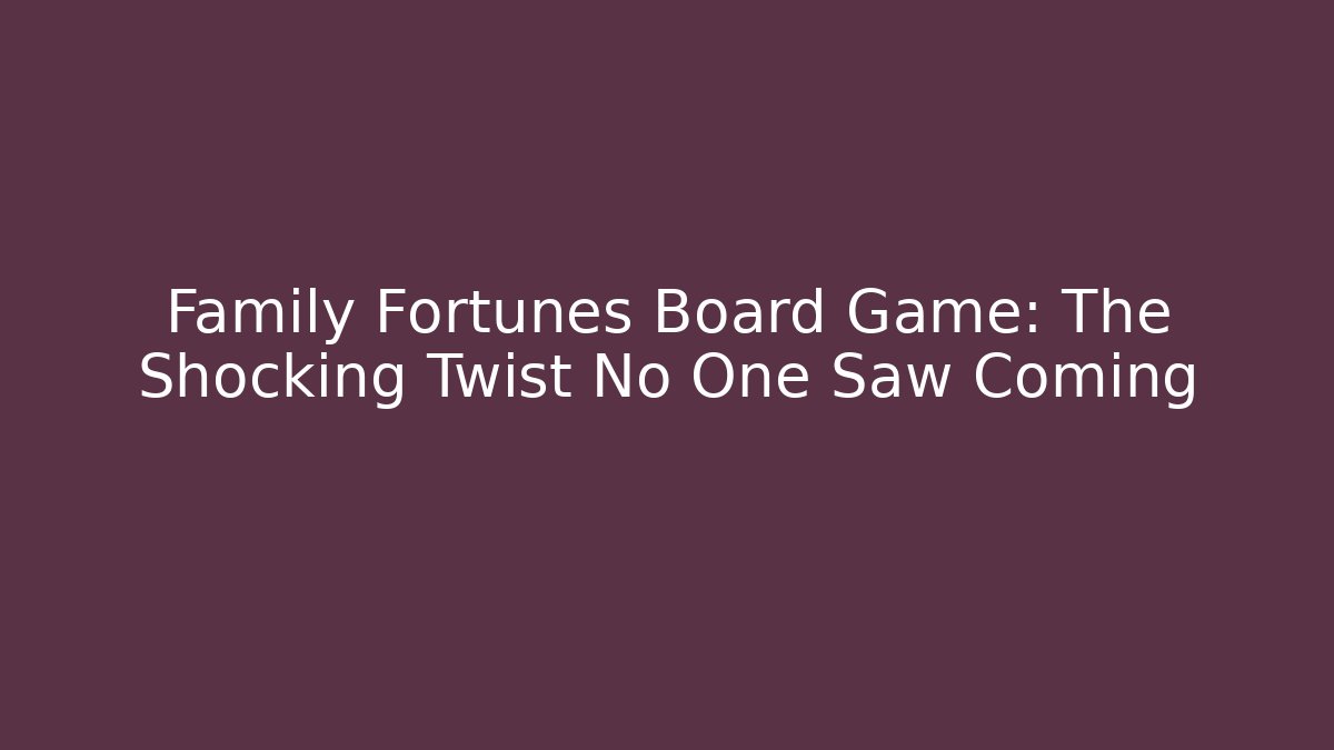 Family Fortunes Board Game: The Shocking Twist No One Saw Coming