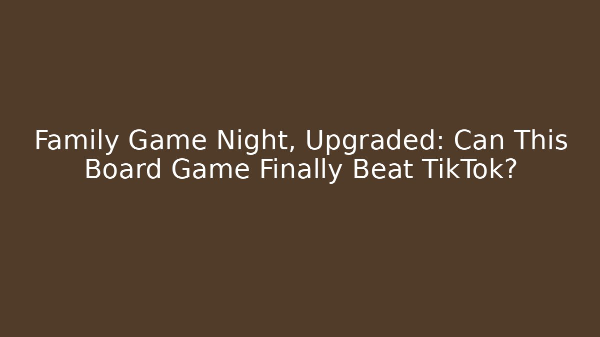 Family Game Night, Upgraded: Can This Board Game Finally Beat TikTok?