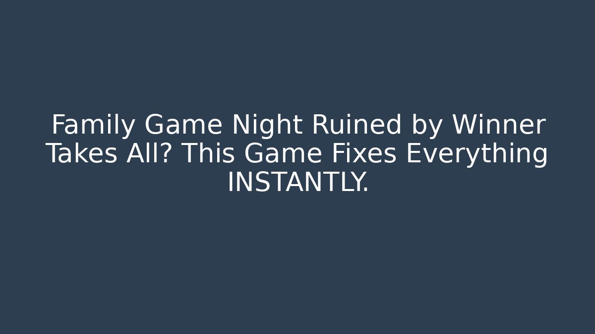 Family Game Night Ruined by Winner Takes All? This Game Fixes Everything INSTANTLY.