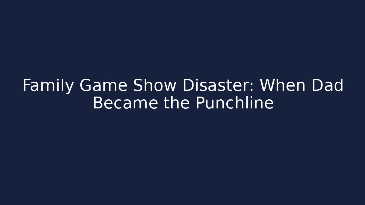 Family Game Show Disaster: When Dad Became the Punchline