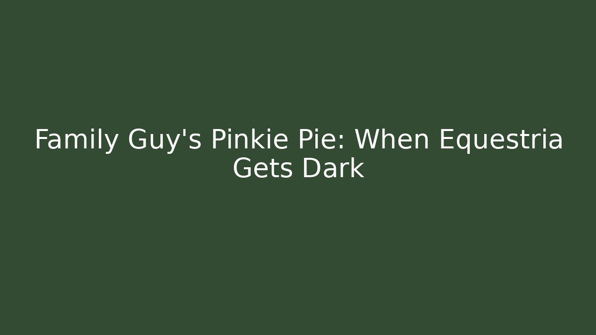 Family Guy's Pinkie Pie: When Equestria Gets Dark