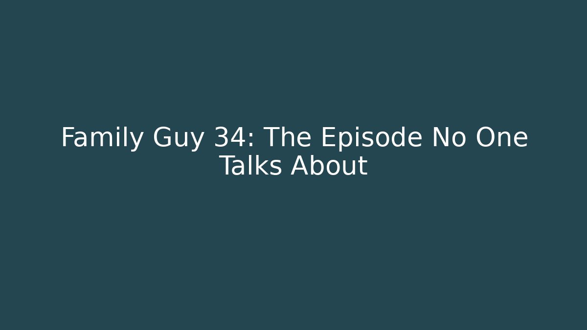 Family Guy 34: The Episode No One Talks About