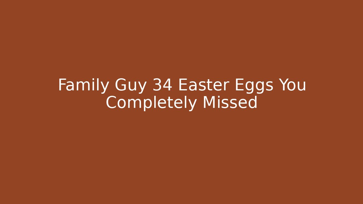Family Guy 34 Easter Eggs You Completely Missed