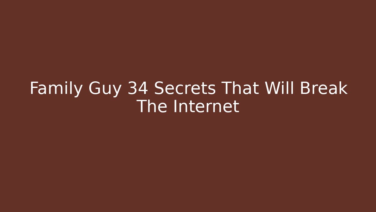 Family Guy 34 Secrets That Will Break The Internet - Critter Realm