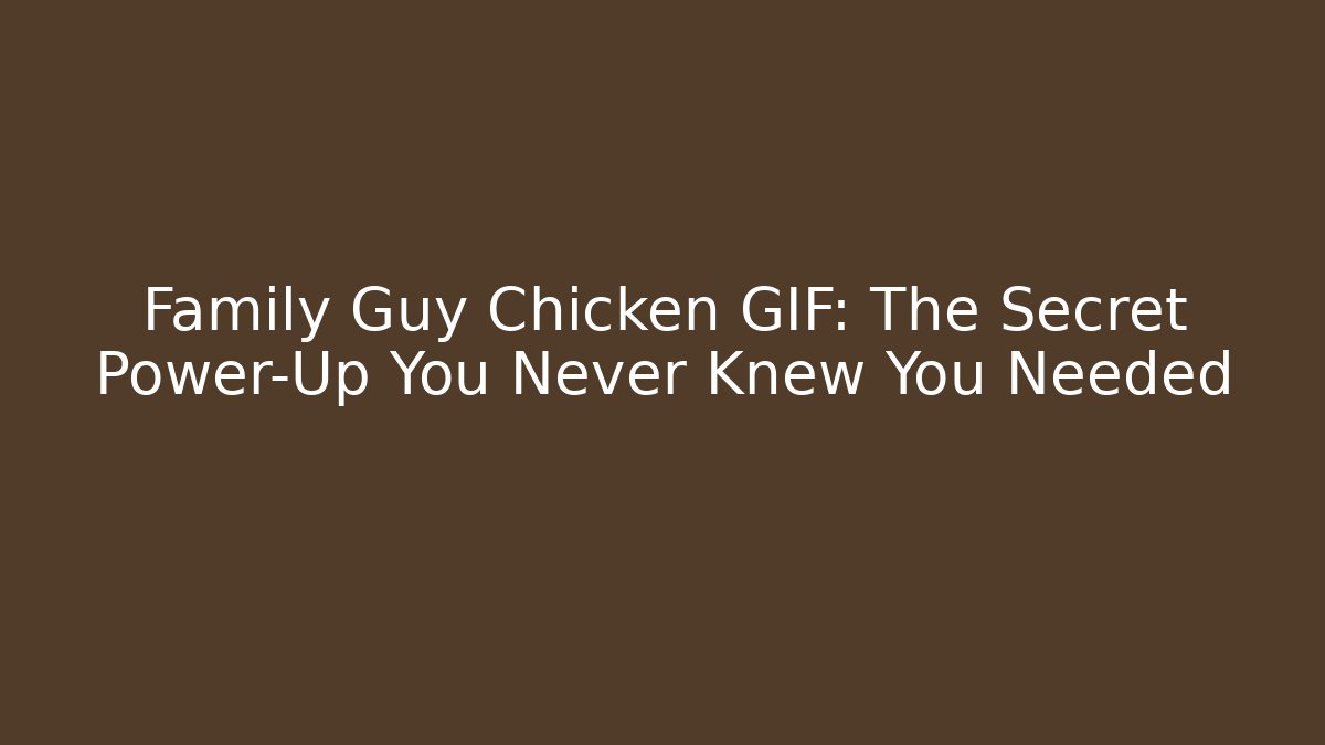 Family Guy Chicken GIF: The Secret Power-Up You Never Knew You Needed