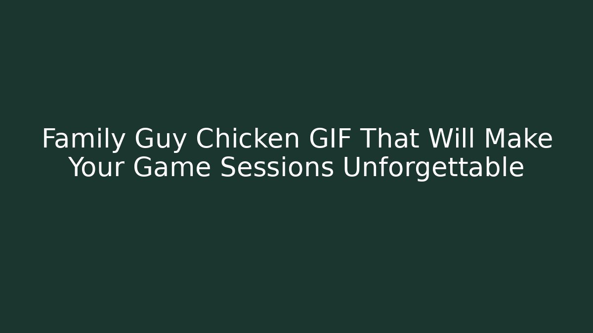 Family Guy Chicken GIF That Will Make Your Game Sessions Unforgettable