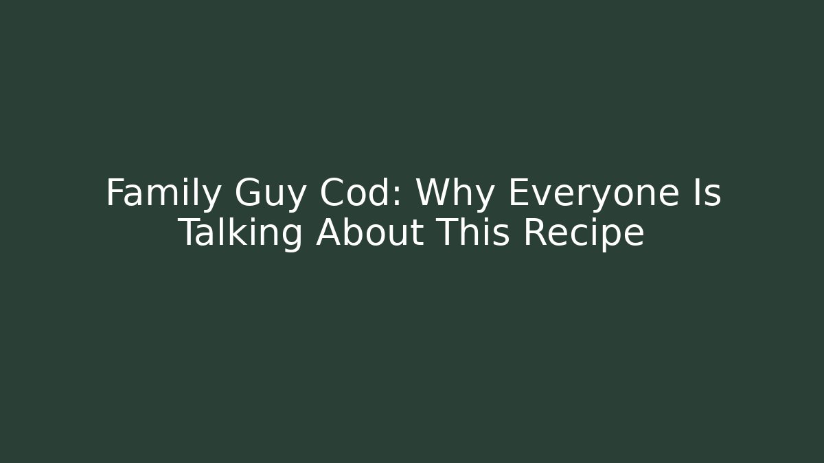 Family Guy Cod: Why Everyone Is Talking About This Recipe - Critter Realm